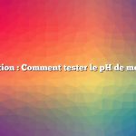 Question : Comment tester le pH de mon sol